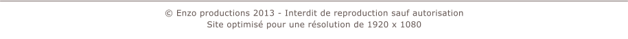 Enzo productions 2013 - Interdit de reproduction sauf autorisation Site optimis pour une rsolution de 1920 x 1080