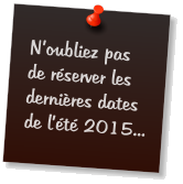 Noubliez pas de rserver les dernires dates de lt 2015...